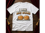 I Like Big Buns T-Shirt